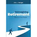 Generation Bold--Meet Retirement Coach Eric J. Weigel, Founder of Retire with Possibilities and Author of Reimagining Retirement: 9 Keys to True Wealth